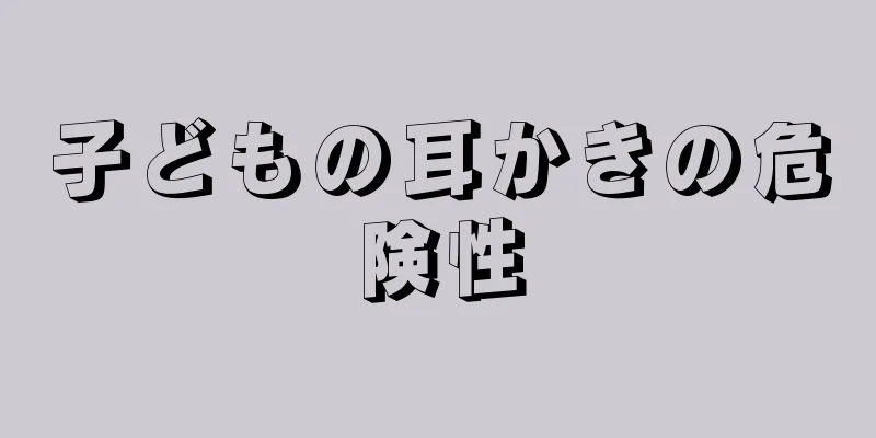 子どもの耳かきの危険性