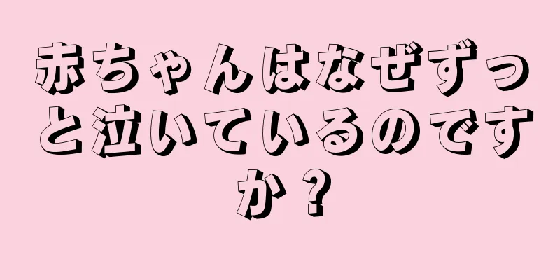 赤ちゃんはなぜずっと泣いているのですか？
