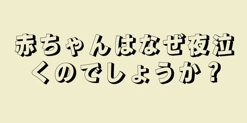 赤ちゃんはなぜ夜泣くのでしょうか？