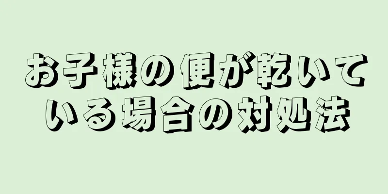お子様の便が乾いている場合の対処法