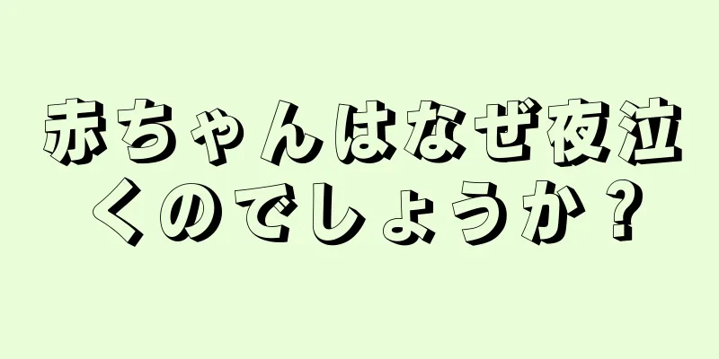 赤ちゃんはなぜ夜泣くのでしょうか？