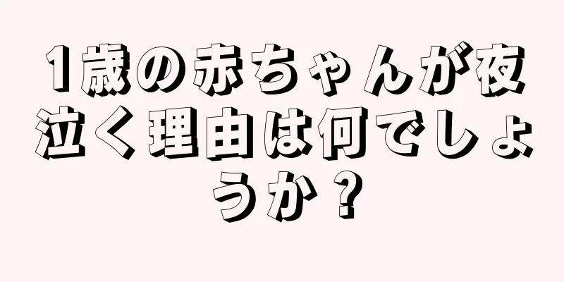 1歳の赤ちゃんが夜泣く理由は何でしょうか？
