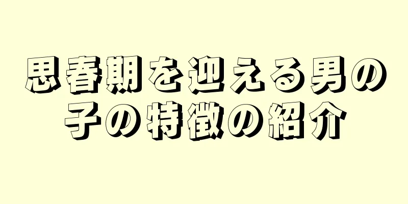 思春期を迎える男の子の特徴の紹介