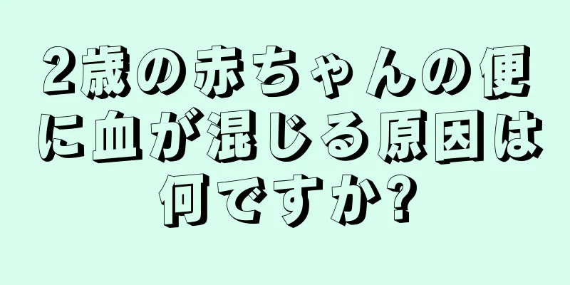 2歳の赤ちゃんの便に血が混じる原因は何ですか?