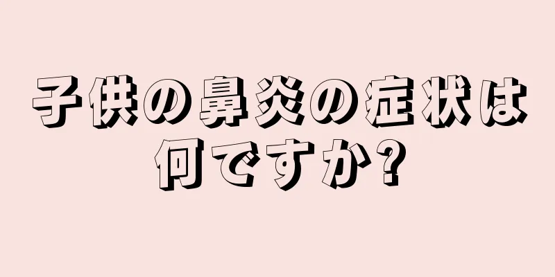 子供の鼻炎の症状は何ですか?