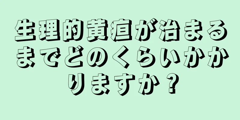 生理的黄疸が治まるまでどのくらいかかりますか？