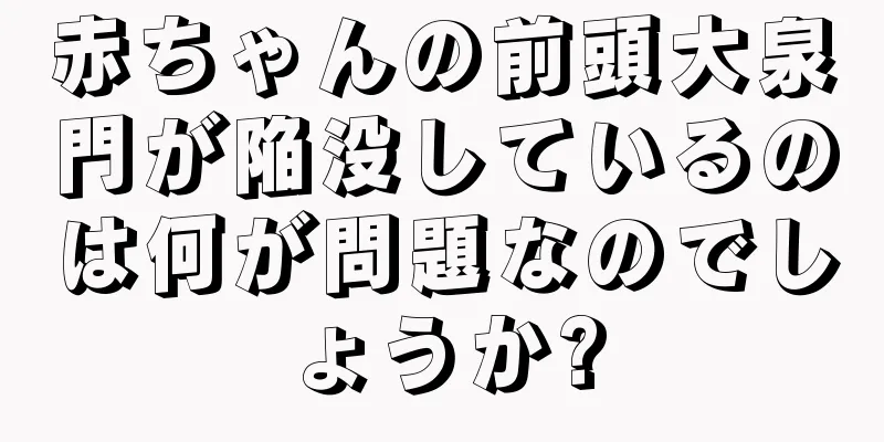 赤ちゃんの前頭大泉門が陥没しているのは何が問題なのでしょうか?