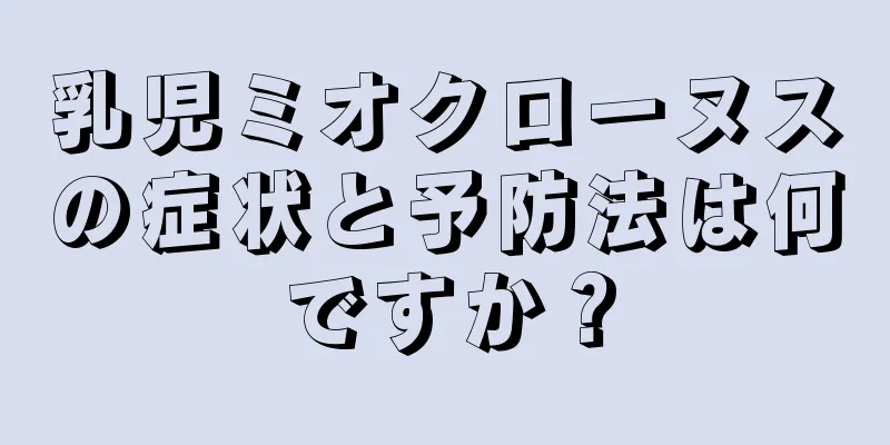 乳児ミオクローヌスの症状と予防法は何ですか？