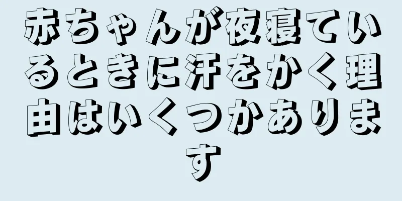 赤ちゃんが夜寝ているときに汗をかく理由はいくつかあります
