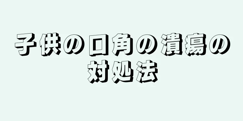 子供の口角の潰瘍の対処法