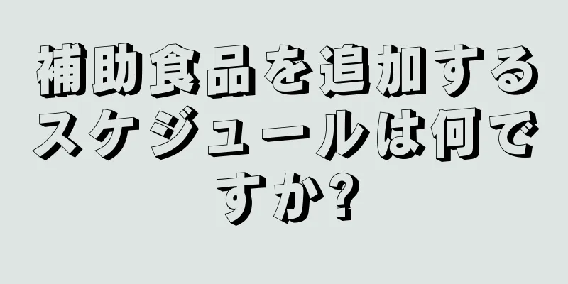 補助食品を追加するスケジュールは何ですか?