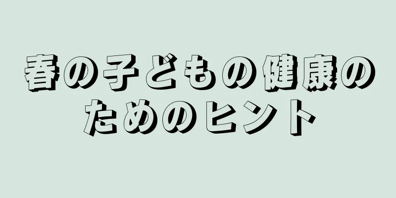 春の子どもの健康のためのヒント