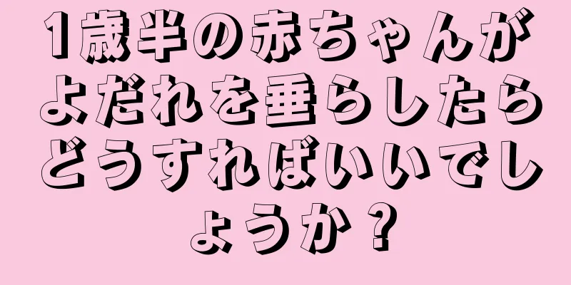 1歳半の赤ちゃんがよだれを垂らしたらどうすればいいでしょうか？