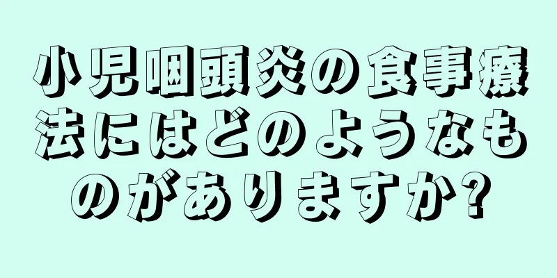 小児咽頭炎の食事療法にはどのようなものがありますか?