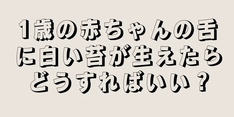 1歳の赤ちゃんの舌に白い苔が生えたらどうすればいい？