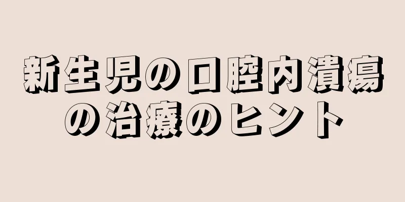 新生児の口腔内潰瘍の治療のヒント