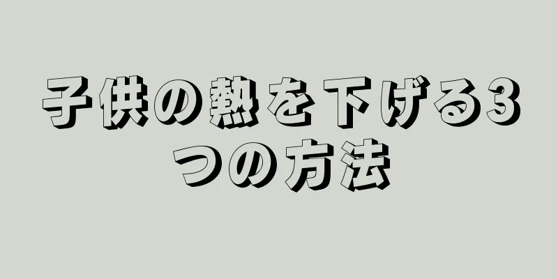 子供の熱を下げる3つの方法