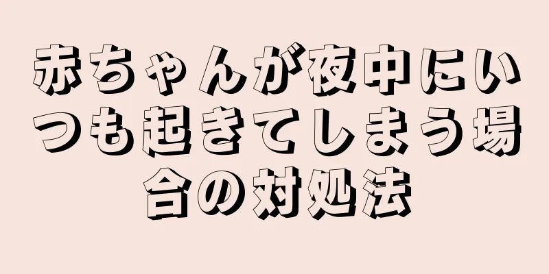 赤ちゃんが夜中にいつも起きてしまう場合の対処法