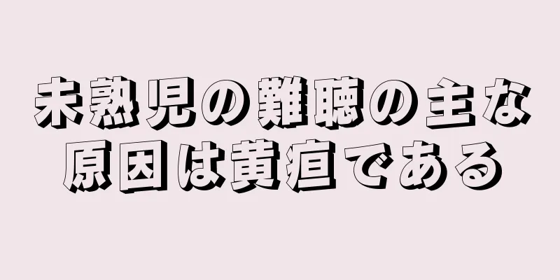 未熟児の難聴の主な原因は黄疸である