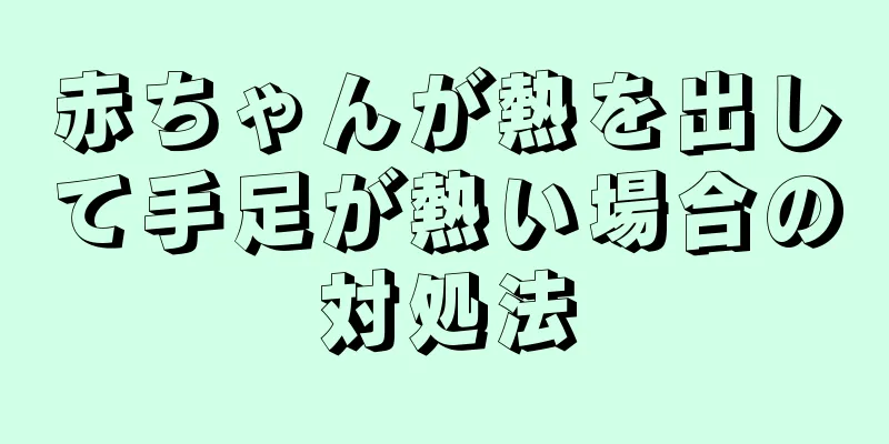 赤ちゃんが熱を出して手足が熱い場合の対処法
