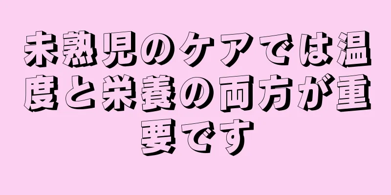 未熟児のケアでは温度と栄養の両方が重要です