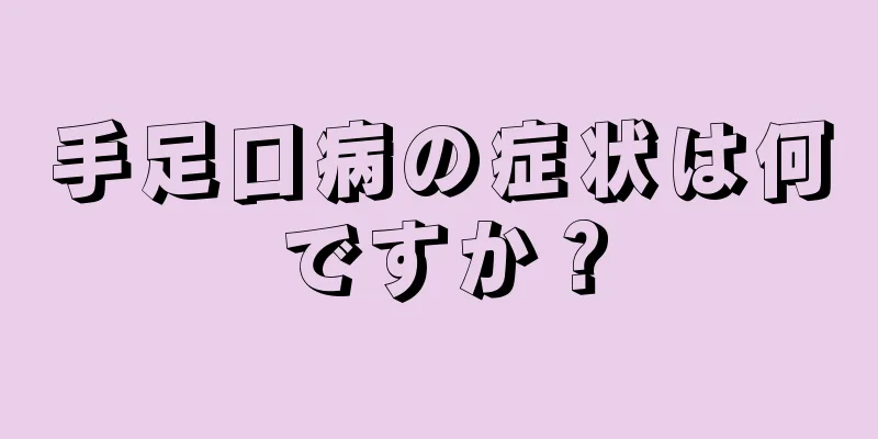 手足口病の症状は何ですか？