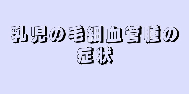 乳児の毛細血管腫の症状
