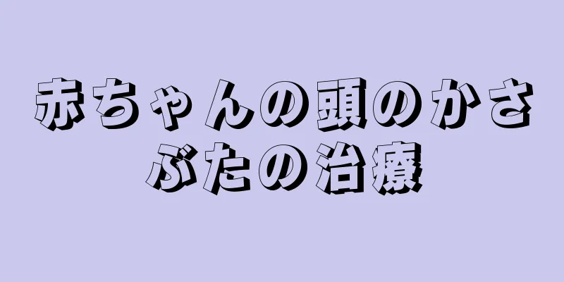 赤ちゃんの頭のかさぶたの治療