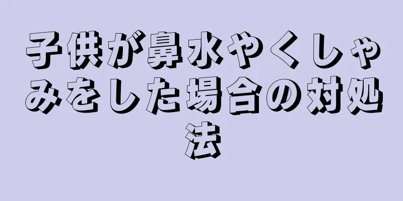 子供が鼻水やくしゃみをした場合の対処法