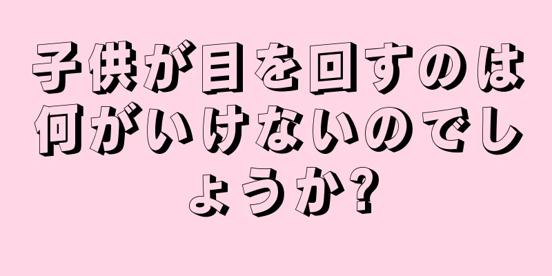 子供が目を回すのは何がいけないのでしょうか?