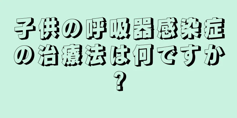 子供の呼吸器感染症の治療法は何ですか?