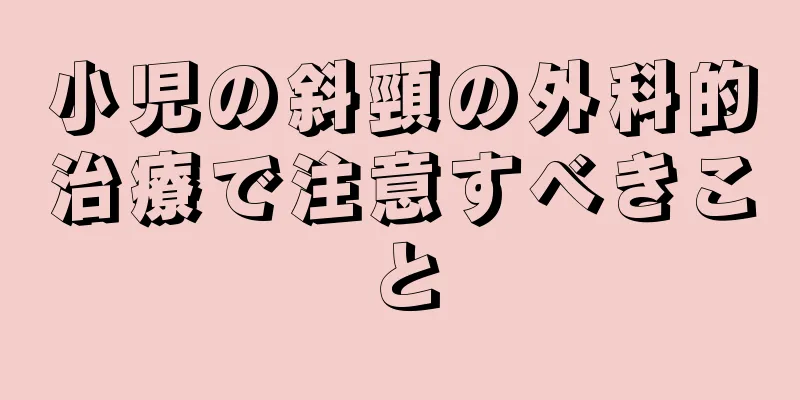 小児の斜頸の外科的治療で注意すべきこと