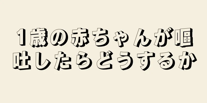 1歳の赤ちゃんが嘔吐したらどうするか