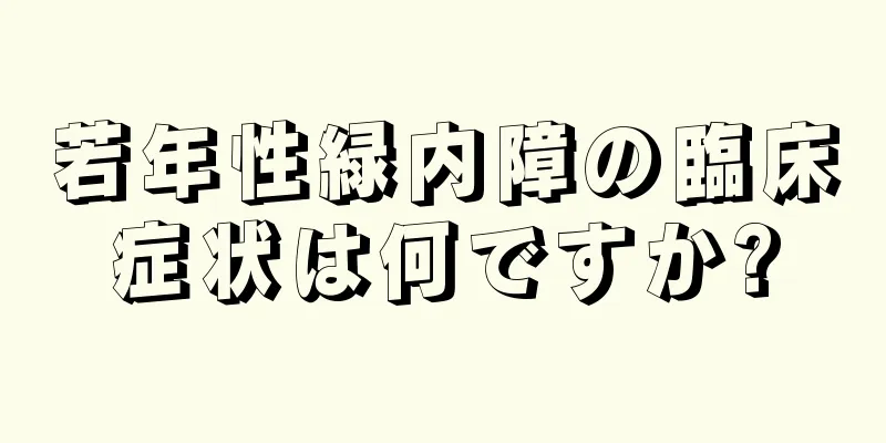 若年性緑内障の臨床症状は何ですか?