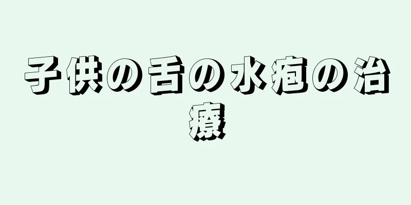 子供の舌の水疱の治療