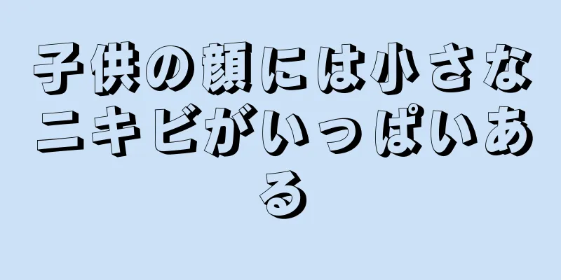 子供の顔には小さなニキビがいっぱいある