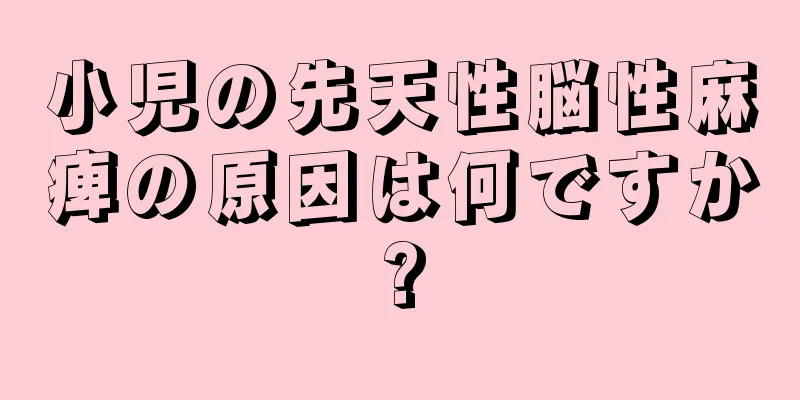 小児の先天性脳性麻痺の原因は何ですか?