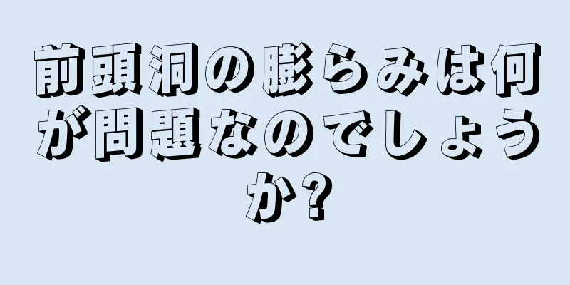 前頭洞の膨らみは何が問題なのでしょうか?