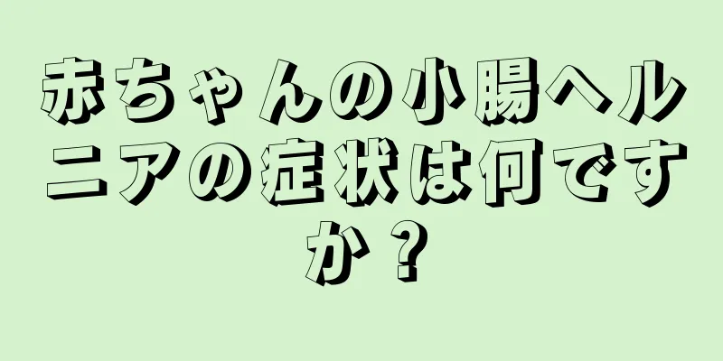 赤ちゃんの小腸ヘルニアの症状は何ですか？