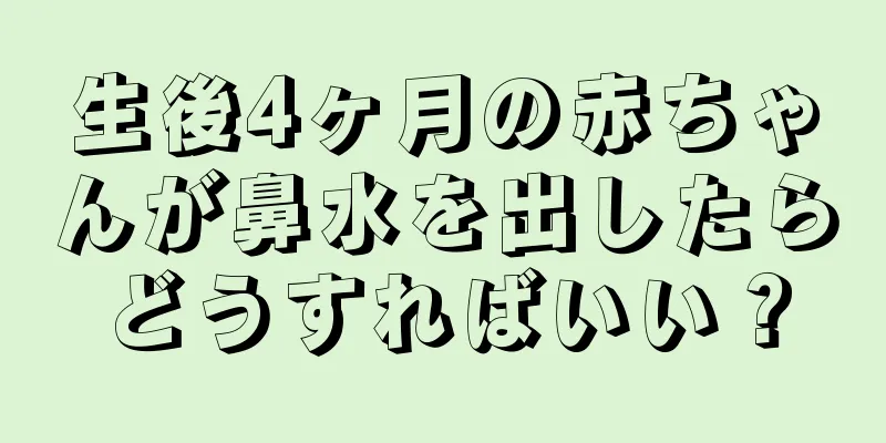 生後4ヶ月の赤ちゃんが鼻水を出したらどうすればいい？