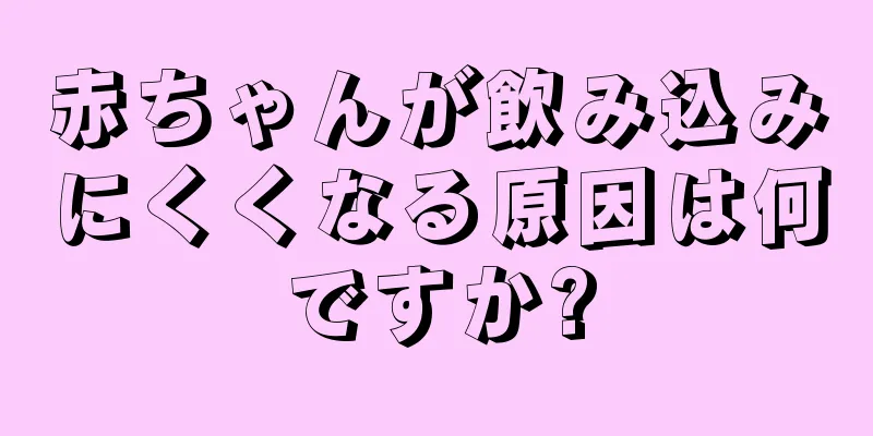 赤ちゃんが飲み込みにくくなる原因は何ですか?