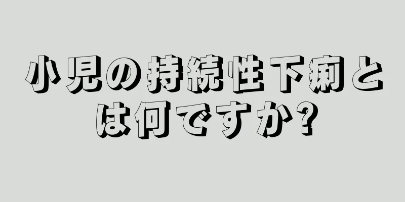 小児の持続性下痢とは何ですか?