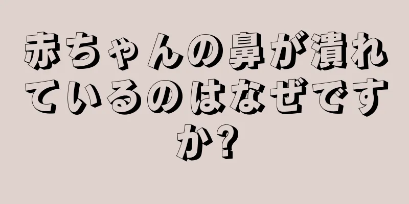 赤ちゃんの鼻が潰れているのはなぜですか?