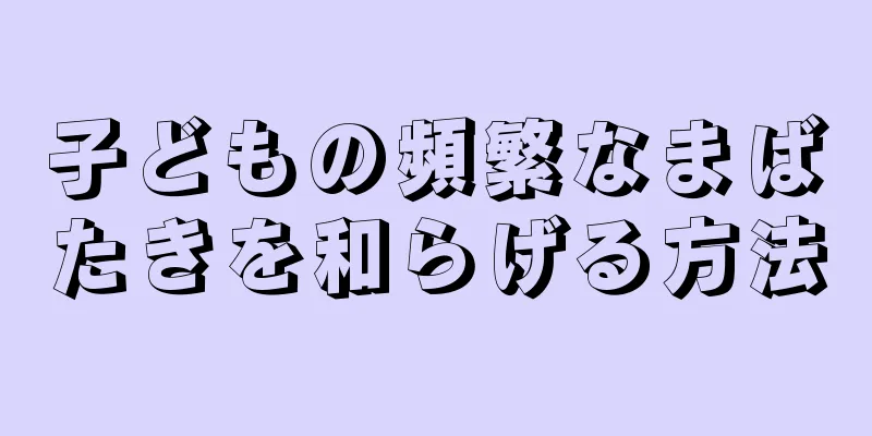 子どもの頻繁なまばたきを和らげる方法