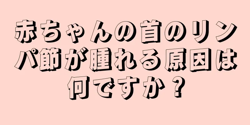 赤ちゃんの首のリンパ節が腫れる原因は何ですか？