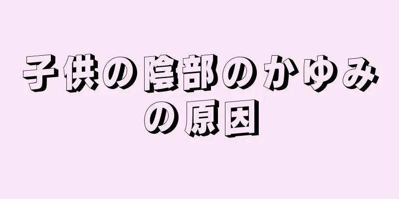 子供の陰部のかゆみの原因