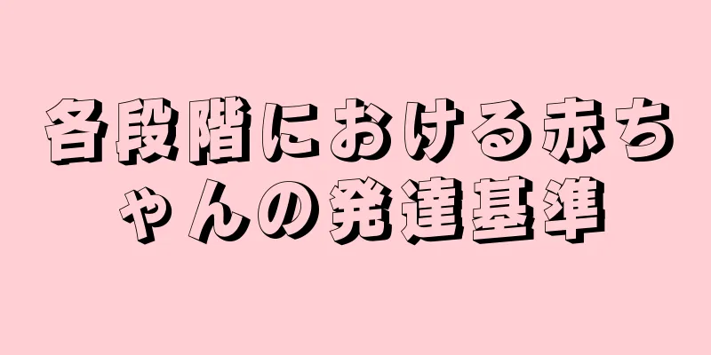 各段階における赤ちゃんの発達基準
