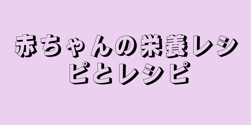 赤ちゃんの栄養レシピとレシピ