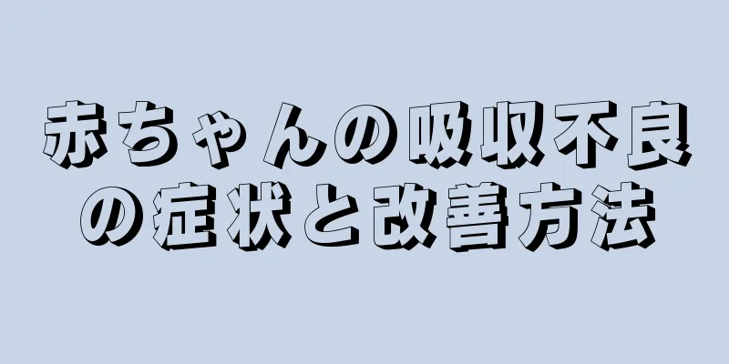 赤ちゃんの吸収不良の症状と改善方法