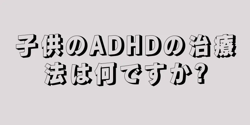 子供のADHDの治療法は何ですか?